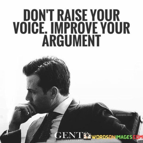 Don't Raise Your Voice Improve Your Argument Quotes