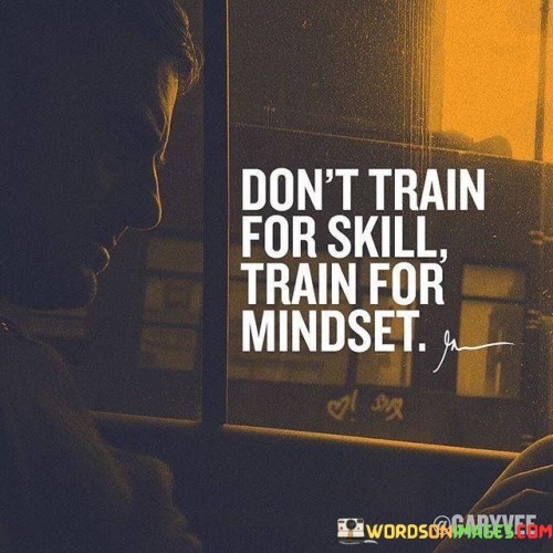 Don't Train For Skill Train For Mindset Quotes