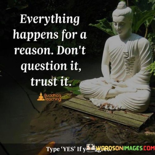 Everything Happens For A Reason Don't Question It Trust It Quotes