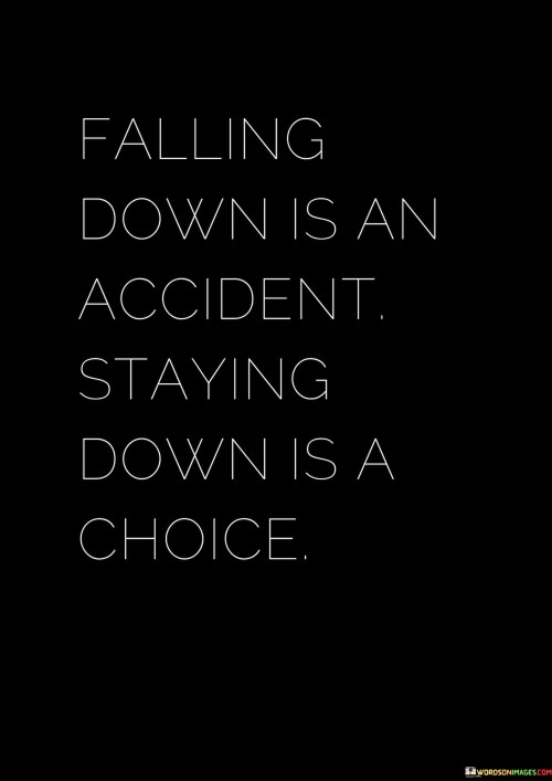 This quote emphasizes resilience and choice. In the first paragraph, it suggests that accidents or failures are natural occurrences. The focus should be on the response after falling.

The second paragraph underscores the role of determination. Choosing to rise after setbacks is essential for personal growth and progress.

In the third paragraph, the quote inspires proactive attitude. By choosing to stand up, individuals assert their agency and demonstrate their commitment to overcoming challenges. This quote encourages individuals to embrace a proactive approach in response to failures, emphasizing the power of choice in determining one's path forward