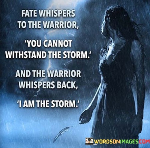 Fate Whispers To The Warrior You Cannot Withstand The Storm And The Warrior Whispers Quotes