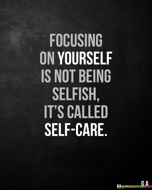 Focusing-On-Yourself-Is-Not-Being-Selfish-Its-Called-Self-Care-Quotes.jpeg