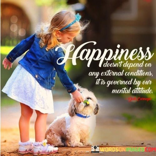 Happiness Doesn't Depend On Any External Conditions Quotes