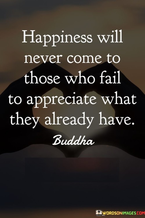 Happiness-Will-Never-Come-To-Those-Who-Fail-To-Appreciate-What-They-Already-Quotes.jpeg