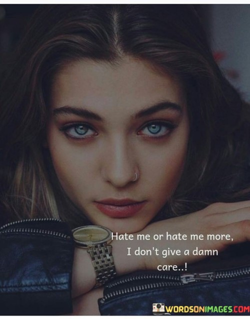 Hate Me Or Hate Me More I Don't Give A Damn Care Quotes