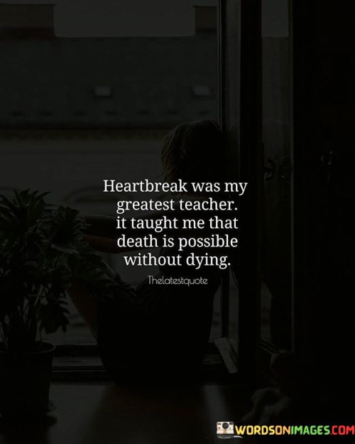 Heartbreak Was My Greatest Teacher It Taught Quotes