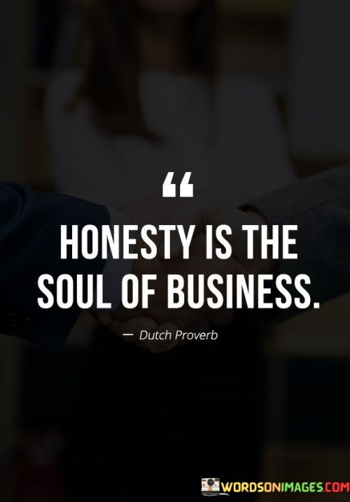 This quote emphasizes the role of honesty in commerce. In the first paragraph, it suggests that honesty is integral to business integrity. Transparent dealings foster trust among customers, partners, and stakeholders, forming the foundation for ethical and successful enterprises.

The second paragraph underscores the value of credibility. Honesty builds a reputation for reliability and fairness, enabling businesses to attract loyal customers and establish long-term relationships.

In the third paragraph, the quote inspires ethical conduct. By prioritizing honesty, businesses promote sustainable growth, emphasizing the importance of integrity in decision-making and interactions. This quote underscores the essential connection between honesty and successful, ethical business practices.