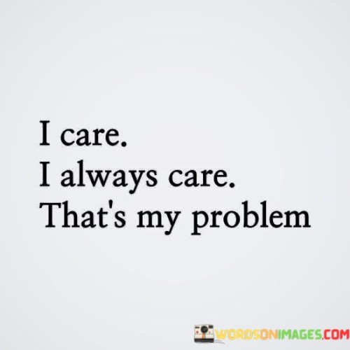 I-Care-I-Always-Care-Thats-My-Problem-Quotes.jpeg