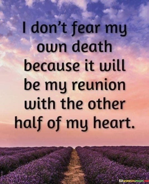 I-Dont-Fear-My-Own-Death-Because-It-Will-Be-My-Reunion-With-The-Other-Half-Of-My-Quotes.jpeg