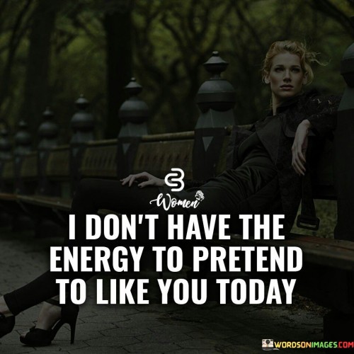 I Don't Have The Energy To Pretend Quotes