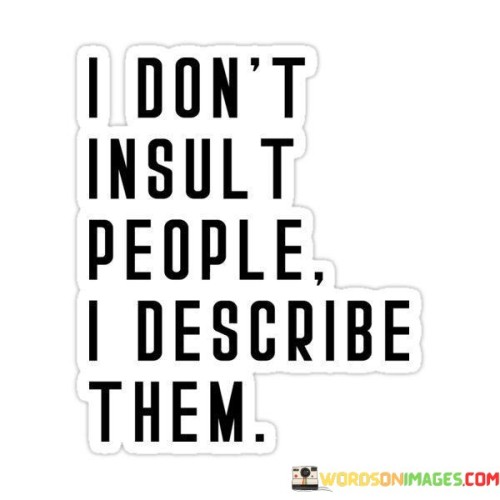 I Don't Insult People I Describe Them Quotes