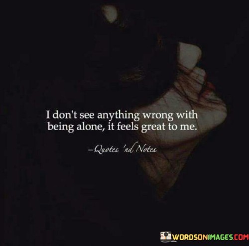 I Don't See Anything Wrong With Being Alone Quotes