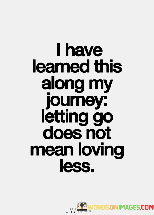 I-Have-Learned-This-Along-My-Journey-Letting-Go-Does-Not-Mean-Loving-Less-Quotes.jpeg