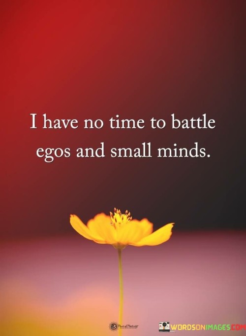 I Have No Time To Battle Egos And Small Minds Quotes