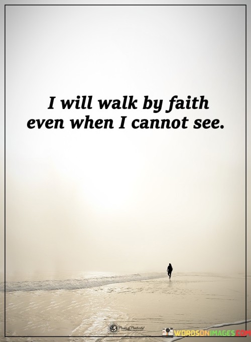 I-Will-Walk-By-Faith-Even-When-I-Cannot-See-Quotes.jpeg