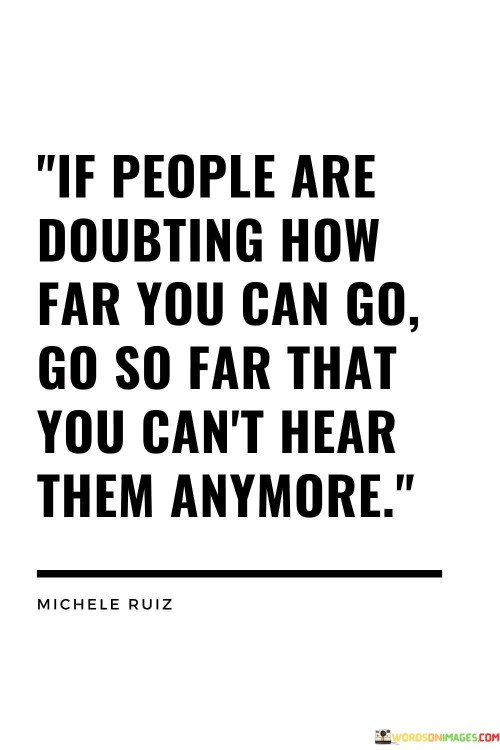 If-People-Are-Doubting-How-Far-You-Can-Go-Go-So-Far-That-You-Cant-Hear-Quotes.jpeg