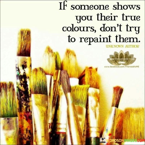 If-Someone-Shows-You-Their-True-Colours-Dont-Try-To-Repaint-Them-Quotes.jpeg