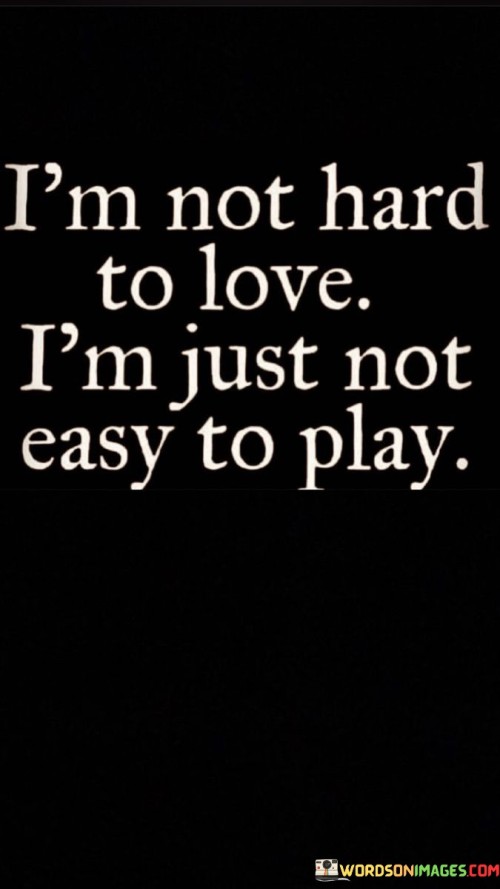 I'm Not Hard To Love I'm Just Not Easy To Play Quotes