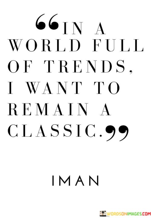 In A World Full Of Trends I Want To Remain A Classic Quotes