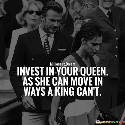 Invest In Your Queen As She Can Move In Ways A King Can't Quotes