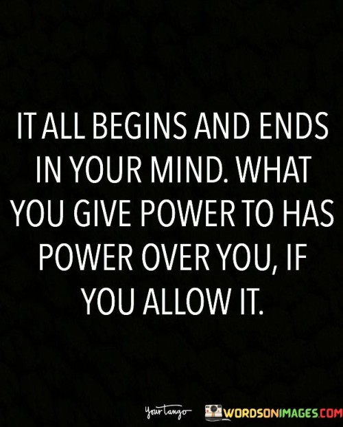 It All Begins And Ends In Your Mind What You Give Power To Has Power Over You Quotes