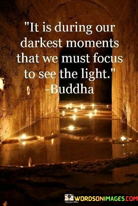 It-Is-During-Our-Darkest-Moments-That-We-Must-Focus-To-See-The-Light-Quotes.jpeg