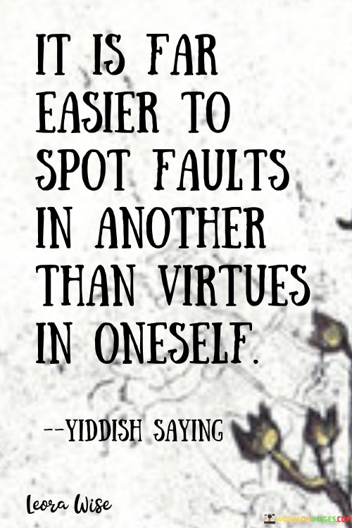 It-Is-Far-Easier-To-Spot-Faults-In-Another-Than-Virtues-In-Oneself-Quotes.jpeg