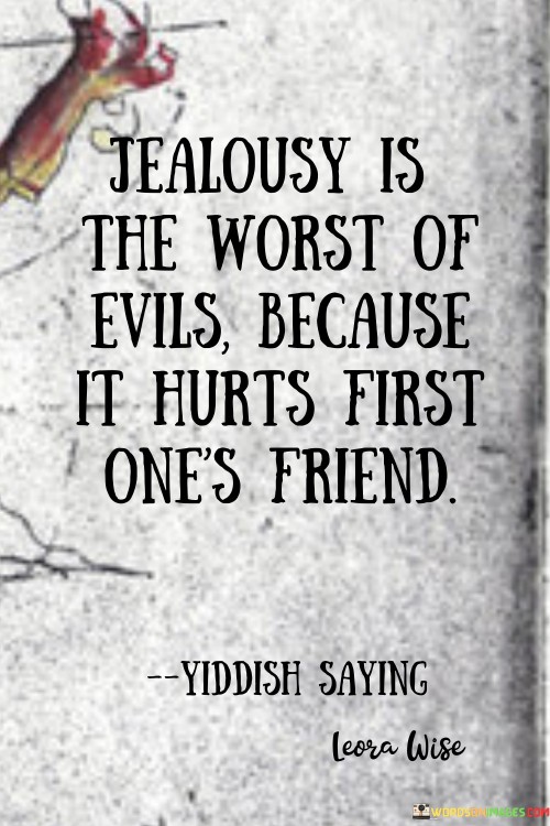 Jealousy Is The Worst Of Evils Because It Hurts First One's Friend Quotes