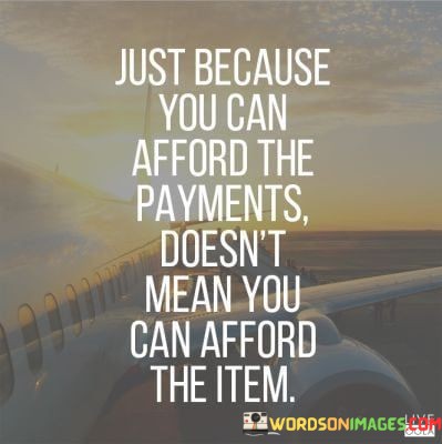 Just-Because-You-Can-Afford-The-Payments-Doesnt-Mean-You-Can-Afford-The-Item-Quotes.jpeg