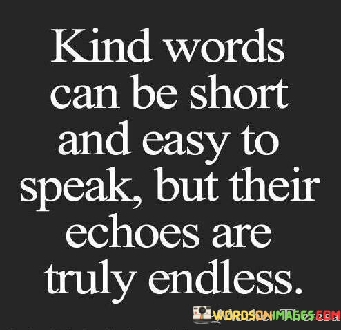 Kind-Words-Can-Be-Short-And-Easy-To-Speak-But-Their-Echoes-Are-Truly-Endless-Quotes.jpeg