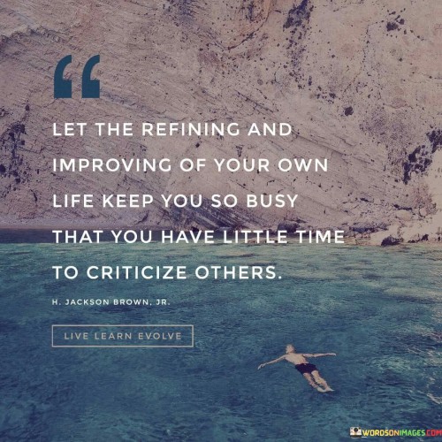 Let-The-Refining-And-Improving-Of-Your-Own-Life-Keep-You-So-Busy-Quotes.jpeg