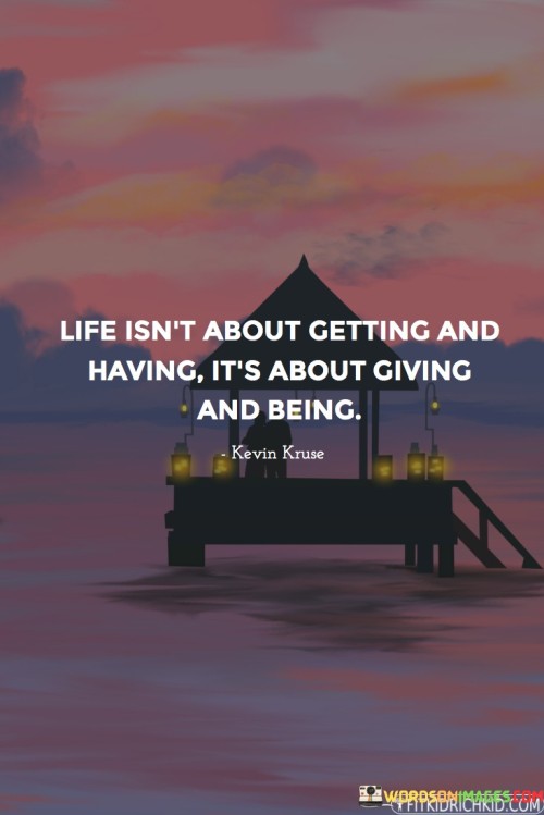 Life-Isnt-About-Getting-And-Having-Its-About-Giving-And-Being-Quotes.jpeg
