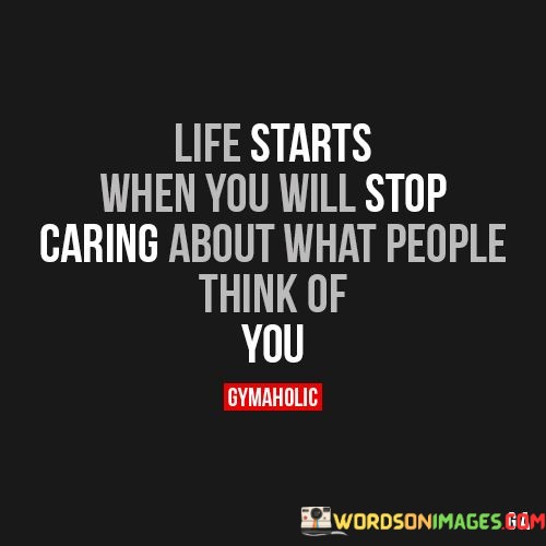 Life-Starts-When-You-Will-Stop-Caring-About-What-People-Think-Of-You-Quotes.jpeg