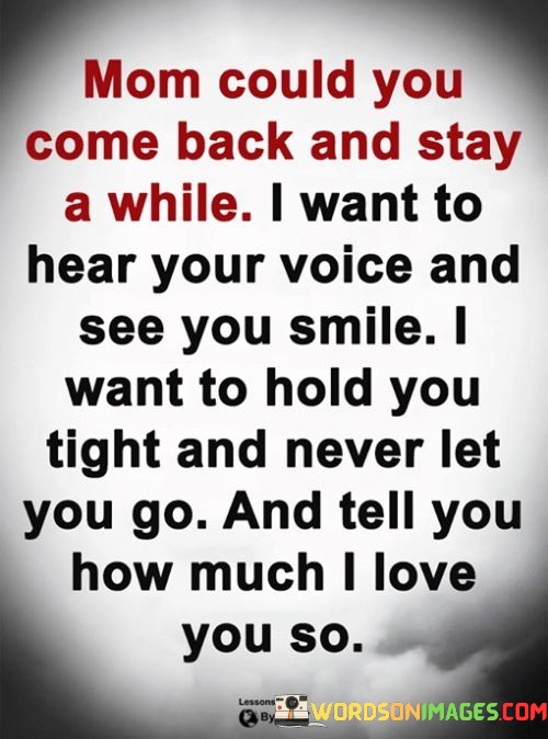 Mom-Could-You-Come-Back-And-Stay-A-While-I-Want-To-Hear-Your-Voice-And-See-You-Quotes.jpeg