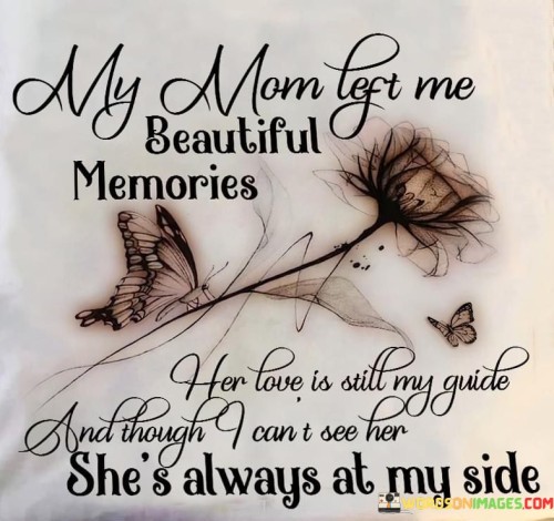 My Mom Left Me Beautiful Memories Her Love Is Still My Guide And Though I Cant Quotes