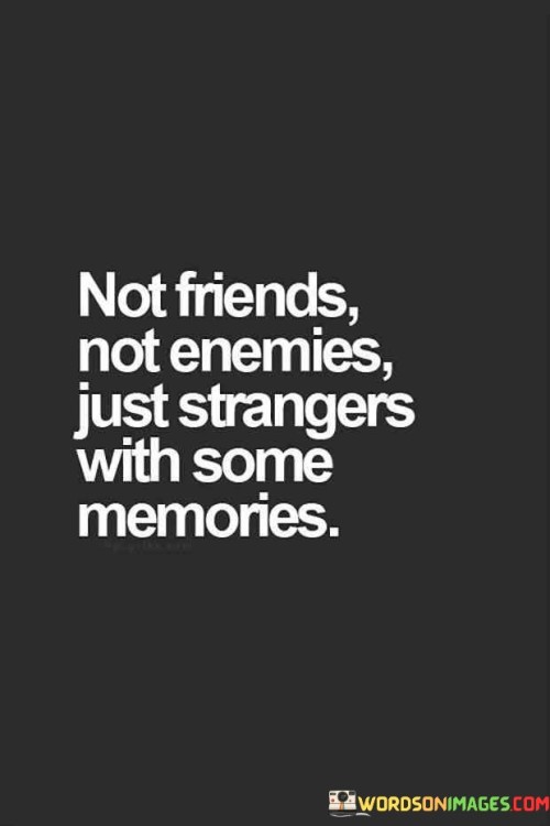 Not Friends Not Enemies Just Strangers With Some Memories Quotes