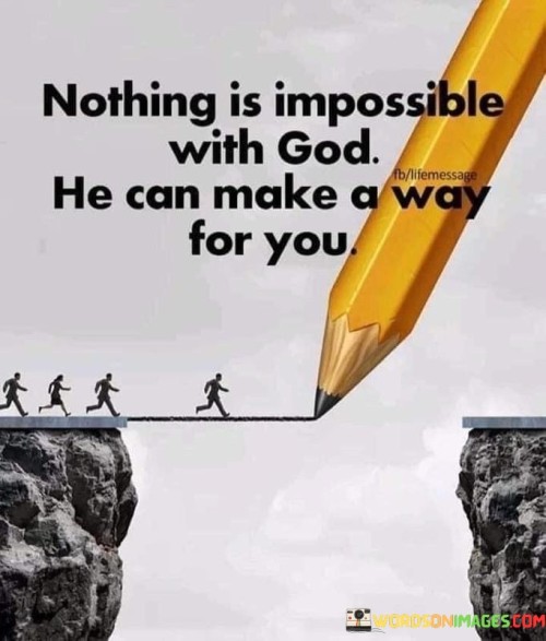 The statement "Nothing is impossible with God" underscores the belief in divine omnipotence and the boundless possibilities that can be realized through faith. It signifies that God's power is limitless and that challenges can be surmounted with His help.

The assurance "He can make a way for you" conveys the idea that God has the ability to provide solutions and pathways even in the face of seemingly insurmountable obstacles. It implies that with God's guidance and intervention, individuals can find a way forward, no matter how challenging the circumstances may appear.

In essence, this quote inspires individuals to maintain unwavering faith in God's ability to navigate them through life's challenges. It encourages a sense of hope and trust that, with God by their side, there are no barriers or limitations that cannot be overcome.