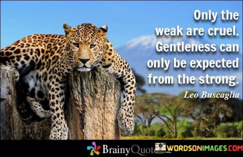 Only-The-Weak-Are-Cruel-Gentleness-Can-Only-Be-Expected-From-The-Strong-Quotes.jpeg