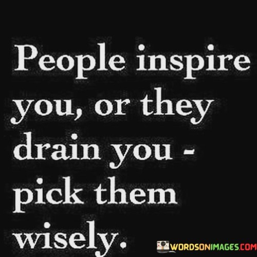 People-Inspire-You-Or-They-Drain-You-Pick-Them-Wisely-Quotes.jpeg