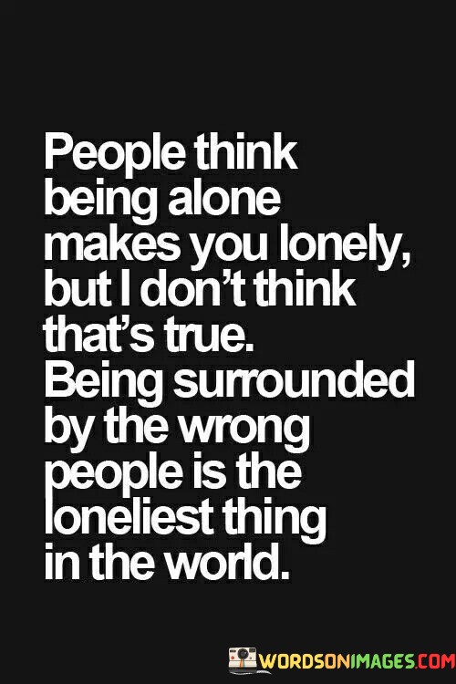 People-Think-Being-Alone-Makes-You-Lonely-But-I-Dont-Think-Quotes.jpeg