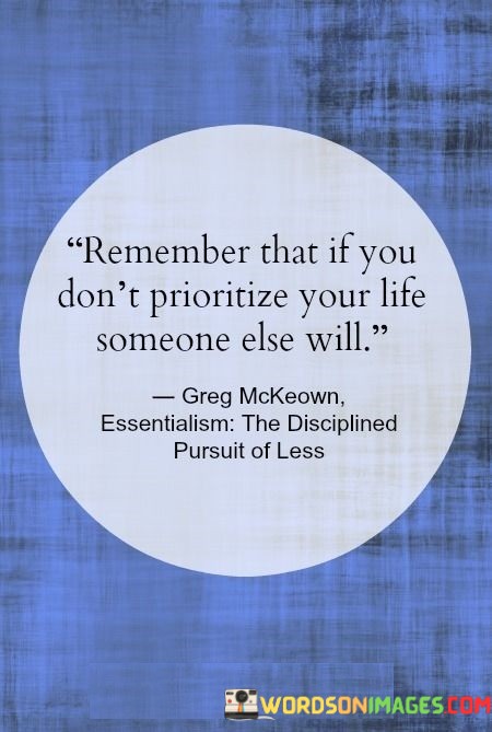 Remember-That-If-You-Dont-Prioritize-Your-Life-Someone-Else-Will-Quotes.jpeg