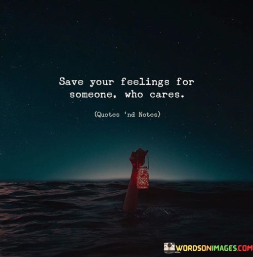 Save Your Feelings For Someone Who Cares Quotes