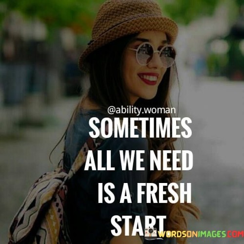 Sometimes All We Need Is A Fresh Start Quotes