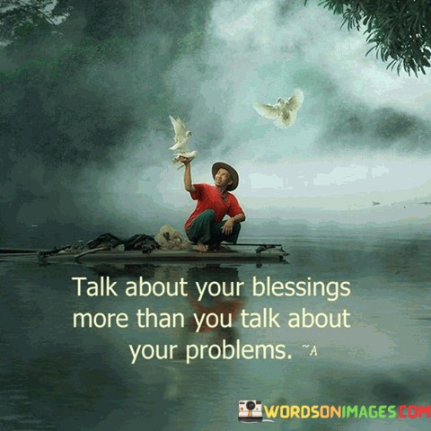 Talk-About-Your-Blessings-More-Than-You-Talk-About-Your-Problems-Quotes.jpeg