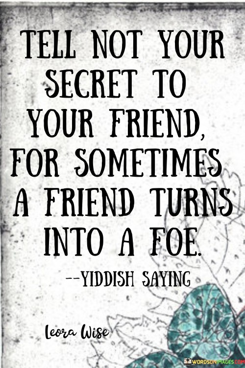 Tell Not Your Secret To Your Friend For Sometimes A Friend Turns Into A Quotes