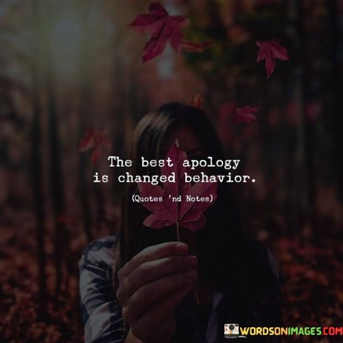 The Best Apology Is Changed Behavior Quotes