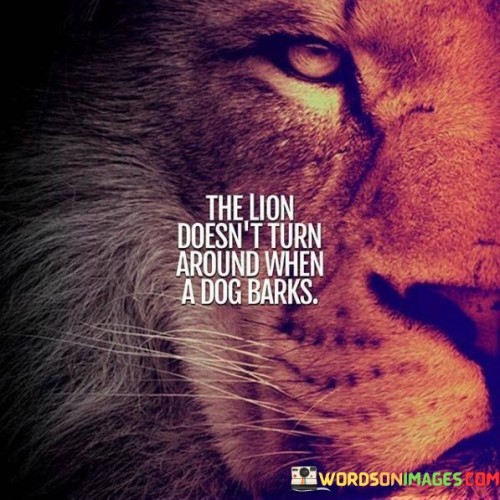 The-Lion-Doesnt-Turn-Around-When-Quotes.jpeg