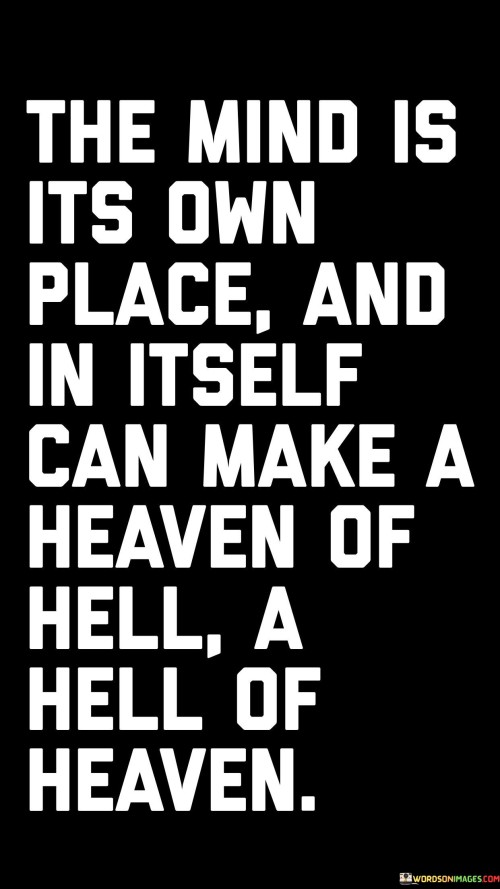 The Mind Is Its Own Place And It Itself Can Make A Heaven Of Hell A Hell Of Heaven Quotes