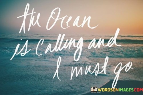 The-Ocean-Is-Calling-And-I-Must-Go-Quotes.jpeg