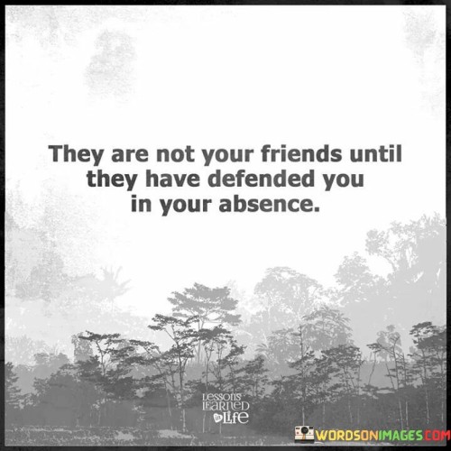 They Are Not Your Friends Until They Have Defended You Quotes